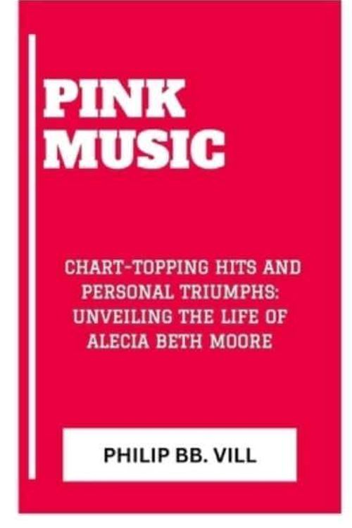 Cover Art for 9798883758736, PINK MUSIC: "CHART-TOPPING HITS AND PERSONAL TRIUMPHS: UNVEILING THE LIFE OF ALECIA BETH MOORE” by VILL, PHILIP BB.