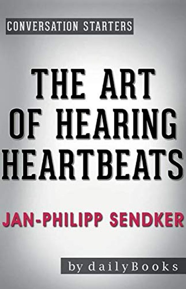 Cover Art for 9781681016566, Conversation Starters the Art of Hearing Heartbeats by Jan-Philipp Sendker by Dailybooks