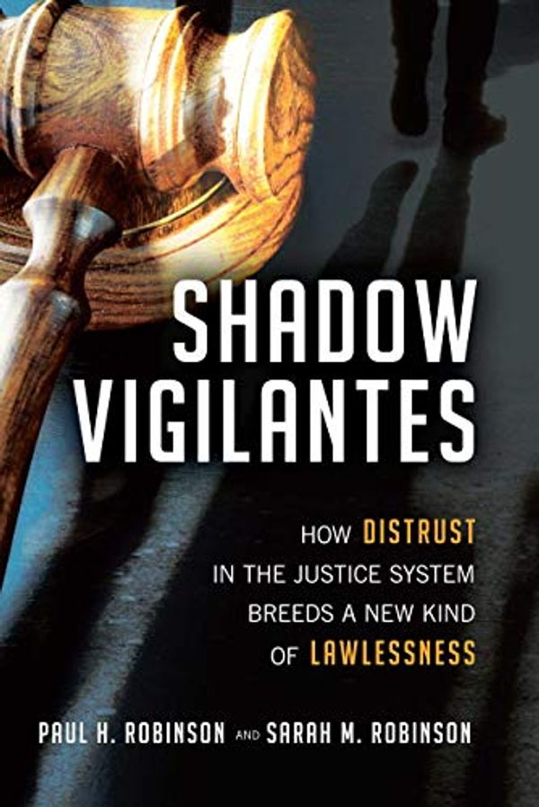Cover Art for B0738KG5QM, Shadow Vigilantes: How Distrust in the Justice System Breeds a New Kind of Lawlessness by Paul H. Robinson, Sarah M. Robinson