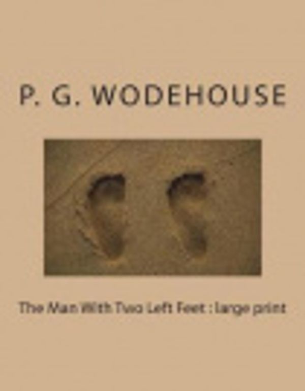 Cover Art for 9781722884215, The Man with Two Left Feet: Large Print by P G Wodehouse