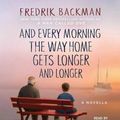 Cover Art for 9781508230717, And Every Morning the Way Home Gets Longer and Longer by Fredrik Backman