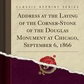 Cover Art for 9781528345859, Address at the Laying of the Corner-Stone of the Douglas Monument at Chicago, September 6, 1866 (Classic Reprint) by John Adams Dix