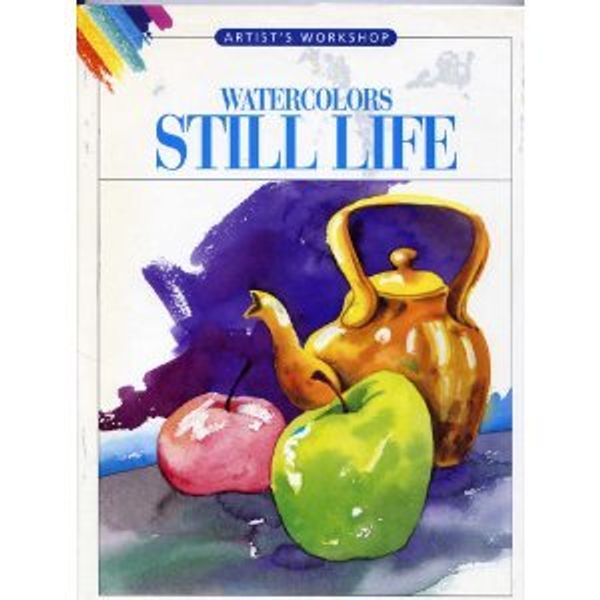 Cover Art for 9781560101826, Artist's Workshop, Watercolors-Still Life by Brian Bagnall