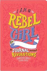 Cover Art for 9780997895841, I Am a Rebel GirlA Journal to Start Revolutions by Elena Favilli, Francesca Cavallo