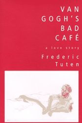Cover Art for 9780688151348, Van Gogh's Bad Cafe: A Love Story by Frederic Tuten