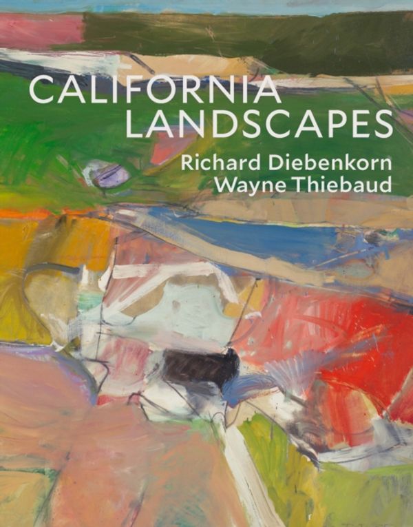 Cover Art for 9780847864003, California LandscapesRichard Diebenkorn / Wayne Thiebaud by John Yau