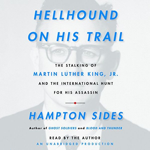 Cover Art for B00NXAIJ5W, Hellhound on His Trail: The Stalking of Martin Luther King, Jr. and the International Hunt for His Assassin by Hampton Sides