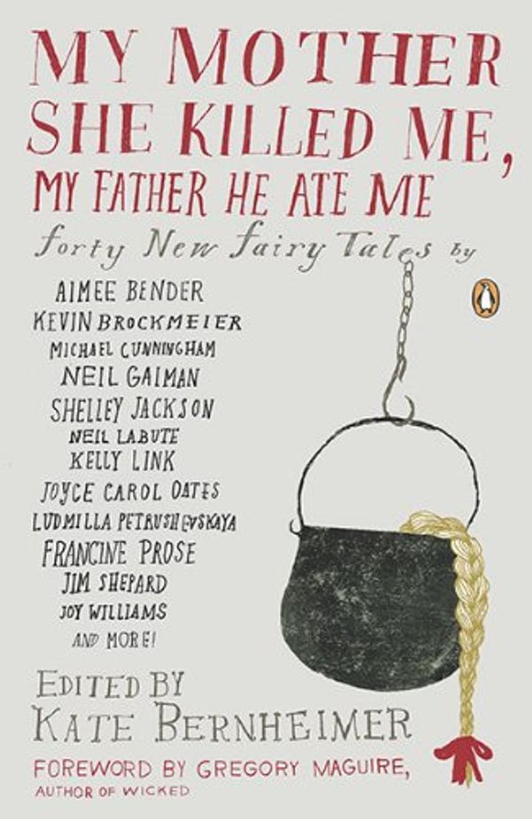 Cover Art for B004WB19GW, My Mother She Killed Me, My Father He Ate Me: Forty New Fairy Tales by Kate Bernheimer;Gregory Maguire;Carmen Gimenez Smith;Lydia Millet;Joy Williams;Kathryn Davis