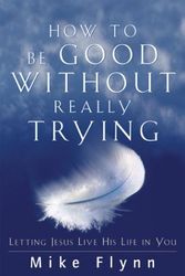 Cover Art for 9780800793579, How to Be Good Without Really Trying by Mike Flynn