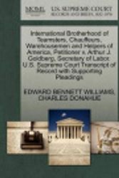 Cover Art for 9781270491286, International Brotherhood of Teamsters, Chauffeurs, Warehousemen and Helpers of America, Petitioner V. Arthur J. Goldberg, Secretary of Labor. U.S. Supreme Court Transcript of Record with Supporting Pleadings by Edward Bennett Williams, Donahue, Paul a Freund Professor of Law Charles, Jr. (Harvard La