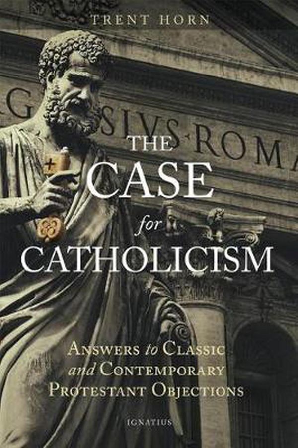 Cover Art for 9781621641445, The Case for Catholicism: Answers to Classic and Contemporary Protestant Objections by Trent Horn