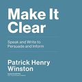 Cover Art for 9798200569151, Make It Clear: Speak and Write to Persuade and Inform by Patrick Henry Winston