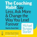 Cover Art for B01HH7IORO, The Coaching Habit: Say Less, Ask More & Change the Way You Lead Forever by Michael Bungay Stanier
