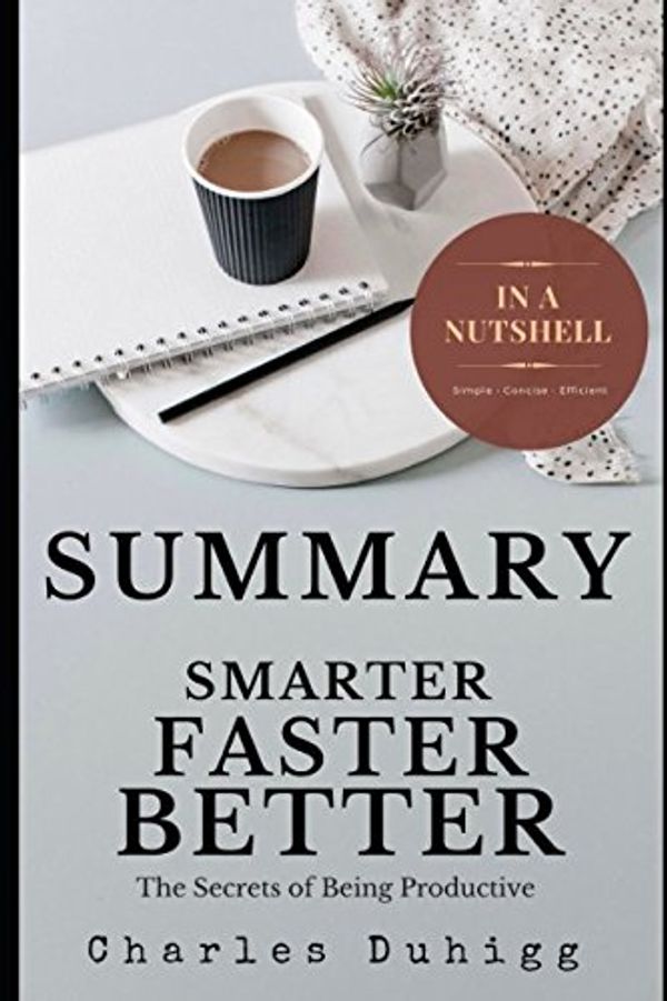 Cover Art for 9781980411963, Summary: Smarter Faster Better by Charles Duhigg: The Secrets of Being Productive by In A Nutshell Publishing