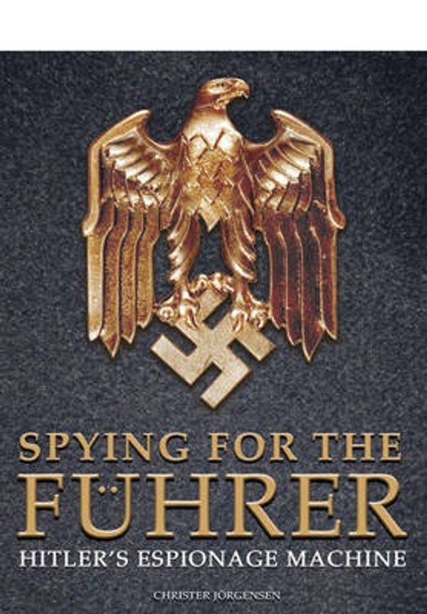 Cover Art for 9781473823068, Spying for the Fuhrer: Hitler's Espionage Machine by Christer Jorgensen