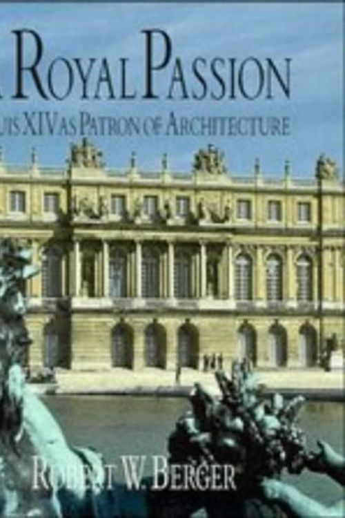 Cover Art for 9780521586443, A Royal Passion: Louis XIV as Patron of Architecture by Robert W. Berger