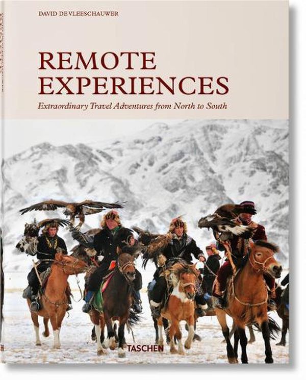 Cover Art for 9783836586023, Remote Experiences. Extraordinary Travel Adventures from North to South by Vleeschauwer, David De, Pappyn, Debbie