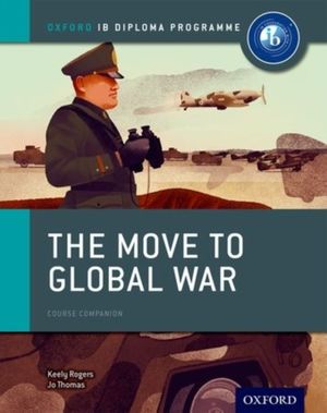 Cover Art for 9780198310181, The Move to Global War: IB History Course Book: Oxford IB Diploma Programme (Ib Course Companions) by Joanna Thomas