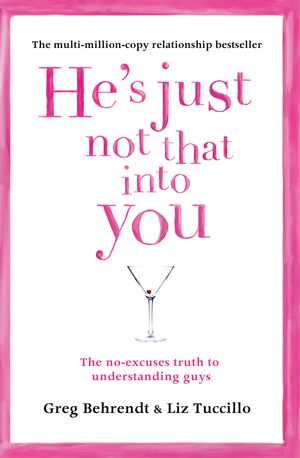 Cover Art for 9780007379828, He’s Just Not That Into You: The No-Excuses Truth to Understanding Guys by Greg Behrendt, Liz Tuccillo