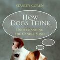 Cover Art for 9781847397065, How Dogs Think by Stanley Coren