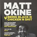 Cover Art for 9321337145037, Matt Okine - Being Black N Chicken N Shit by 
