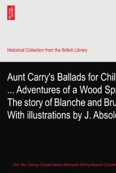 Cover Art for B003G301HA, Aunt Carry's Ballads for Children ... Adventures of a Wood Sprite. The story of Blanche and Brutikin. With illustrations by J. Absolon. by Stirling-Maxwell (Caroline Elizabeth Sarah) Lady. Caroline Elizabeth Sarah Norton, Hon. Mrs. George Chapple Norton Afterwards