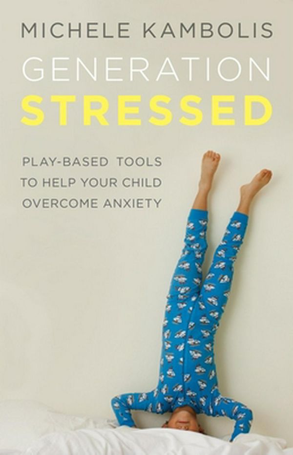 Cover Art for 9780993653001, Generation Stressed: Play-Based Tools to Help Your Child Overcome Anxiety by Michele Kambolis