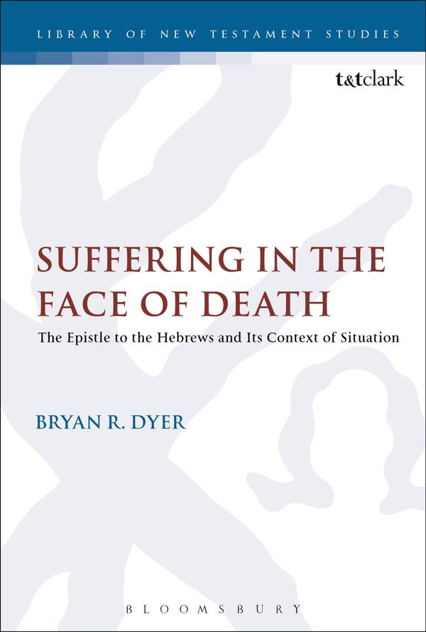 Cover Art for 9780567672353, Suffering in the Face of DeathThe Epistle to the Hebrews and Its Context of S... by Bryan R. Dyer