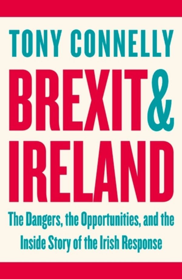 Cover Art for 9781844884278, Brexit and IrelandThe Dangers, the Opportunities, and the Inside ... by Tony Connelly