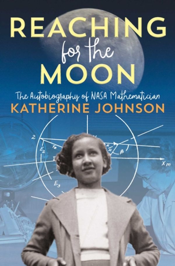 Cover Art for 9781534440838, Reaching for the Moon: The Autobiography of NASA Mathematician Katherine Johnson by Katherine Johnson