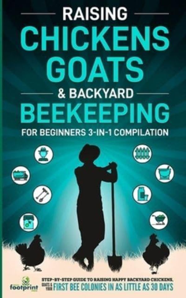 Cover Art for 9781914207747, Raising Chickens, Goats & Backyard Beekeeping For Beginners: 3-in-1 Compilation Step-By-Step Guide to Raising Happy Backyard Chickens, Goats & Your ... Sufficient Sustainable Survival Secrets) by Footprint Press, Small