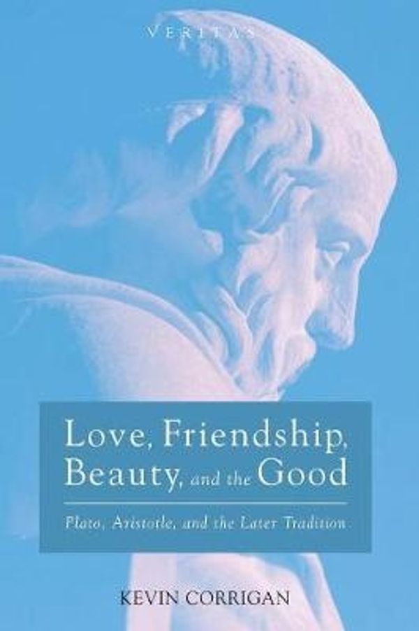 Cover Art for 9781532645495, Love, Friendship, Beauty, and the Good: Plato, Aristotle, and the Later Tradition (Veritas) by Kevin Corrigan