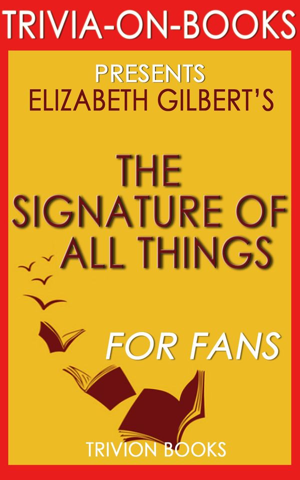 Cover Art for 1230001211740, The Signature of All Things: A Novel by Elizabeth Gilbert (Trivia-On-Books) by Trivion Books
