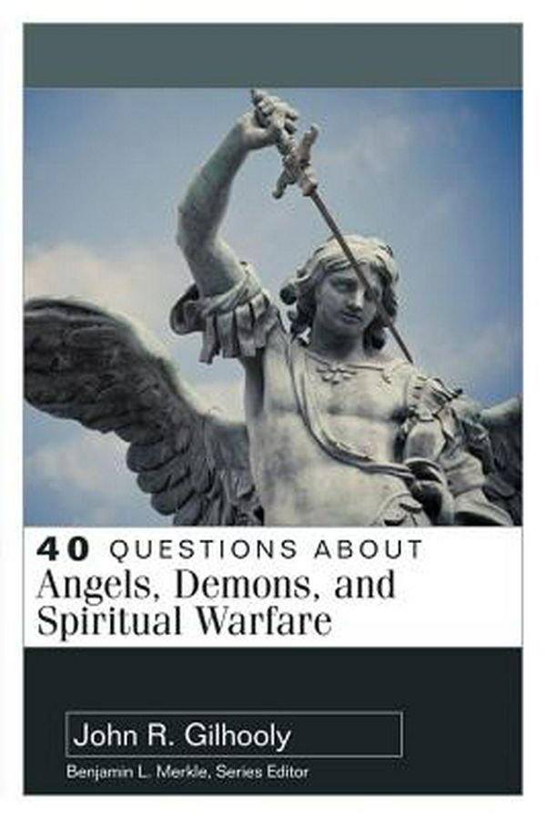 Cover Art for 9780825444685, 40 Questions about Angels, Demons, and Spiritual Warfare (40 Questions Series) by John Gilhooly