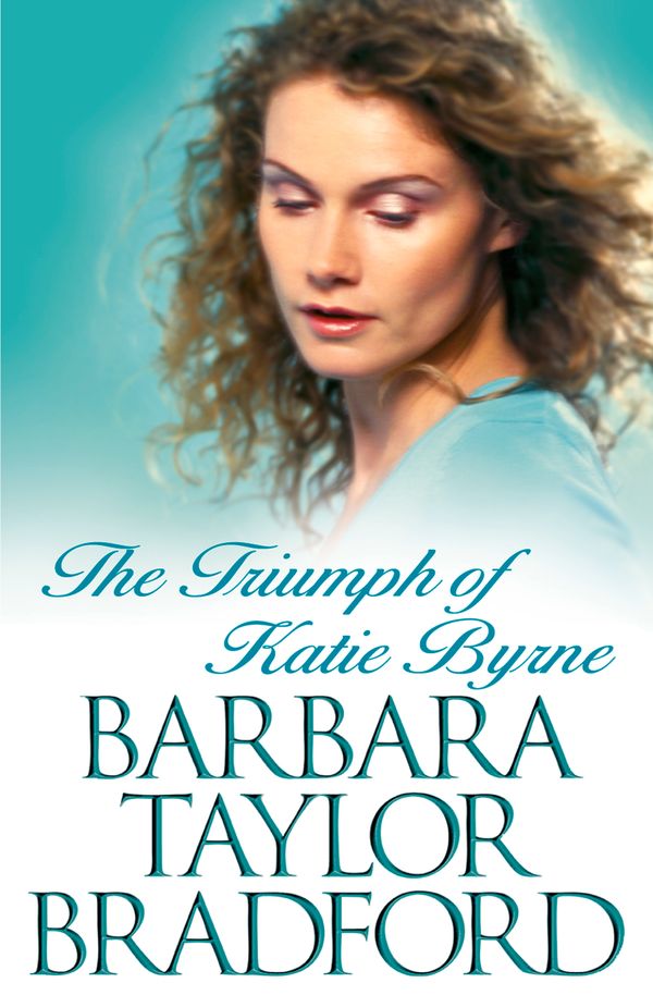 Cover Art for 9780007330645, The Triumph of Katie Byrne by Barbara Taylor Bradford