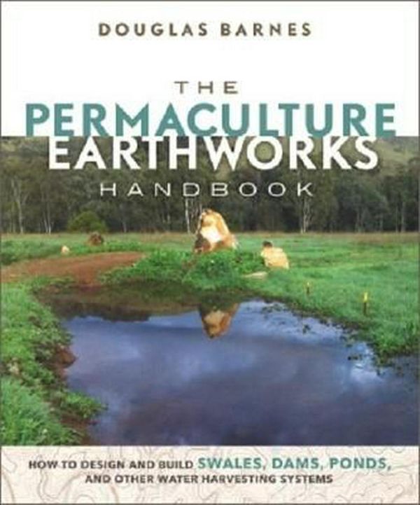 Cover Art for 9780865718449, The Permaculture Earthworks HandbookHow to Design and Build Swales, Dams, Ponds, an... by Douglas Barnes