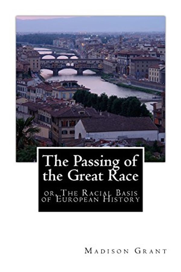 Cover Art for 9781946640017, The Passing of the Great Race: or, The Racial Basis of European History by Madison Grant