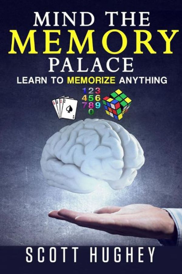 Cover Art for 9781534743182, Mind the Memory PalaceLearn to Memorize Anything by Scott Hughey