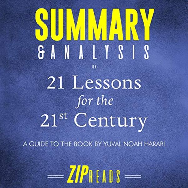 Cover Art for B07MKM69QR, Summary & Analysis of 21 Lessons for the 21st Century: A Guide to the Book by Yuval Noah Harari by Zip Reads