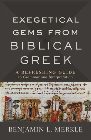 Cover Art for 9780801098772, Exegetical Gems from Biblical Greek: A Refreshing Guide to Grammar and Interpretation by Benjamin L. Merkle