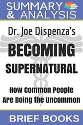 Cover Art for 9781976753077, Summary and Analysis: Dr. Joe Dispenza's Becoming Supernatural: How Common People Are Doing The Uncommon by Brief Books