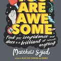 Cover Art for B076ZTRRTT, You Are Awesome: Find Your Confidence and Dare to be Brilliant at (Almost) Anything by Matthew Syed