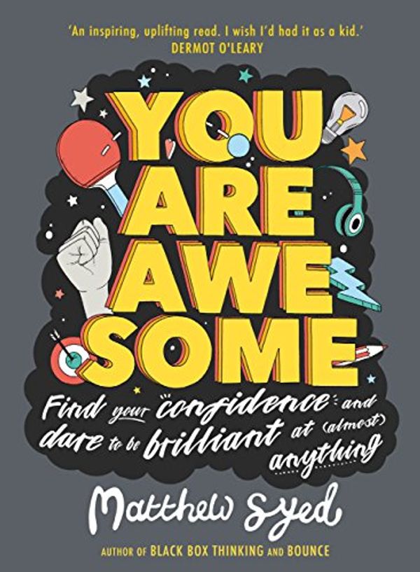 Cover Art for B076ZTRRTT, You Are Awesome: Find Your Confidence and Dare to be Brilliant at (Almost) Anything by Matthew Syed