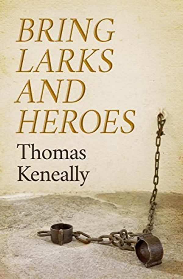 Cover Art for B01JR49RRQ, Bring Larks and Heroes by Thomas Keneally
