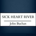 Cover Art for 1230000185940, Sick Heart River by John Buchan