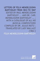 Cover Art for 9781112440854, Letters of Felix Mendelssohn Bartholdy From 1833 to 1847: Edited by Paul Mendelssohn Bartholdy ... And Dr. Carl Mendelssohn Bartholdy ... ; With a ... Rietz ; Translated by Lady Wallace [1863 ] by Mendelssohn-Bartholdy, Felix