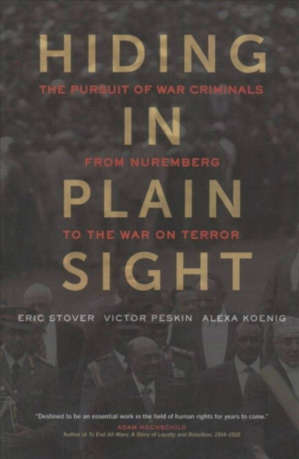 Cover Art for 9780520296046, Hiding in Plain SightThe Pursuit of War Criminals from Nuremberg to ... by Eric Stover, Victor Peskin, Alexa Koenig, Eric Peskin Stover