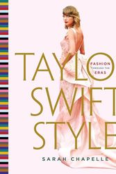 Cover Art for B0CQHKTQ16, Taylor Swift Style: Fashion Through the Eras by Sarah Chapelle