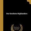 Cover Art for 9781373809896, Our Southern Highlanders by Horace Kephart