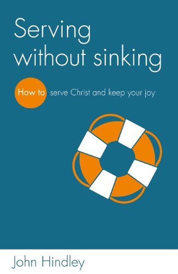 Cover Art for B015YMSTPQ, Serving Without Sinking: How to Serve Christ and Keep Your Joy by Hindley, John (March 15, 2013) Paperback by Unknown